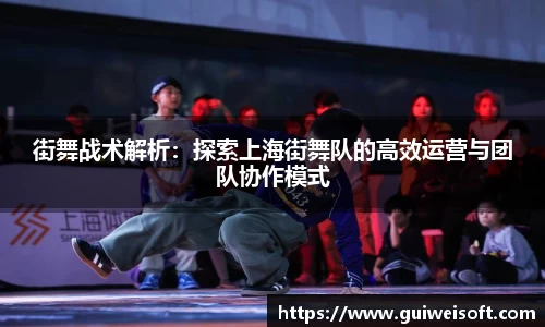 街舞战术解析：探索上海街舞队的高效运营与团队协作模式