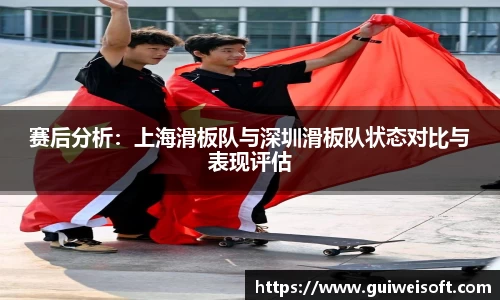 赛后分析：上海滑板队与深圳滑板队状态对比与表现评估