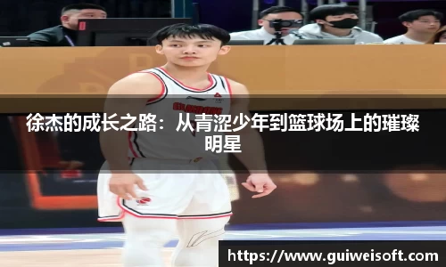 徐杰的成长之路：从青涩少年到篮球场上的璀璨明星
