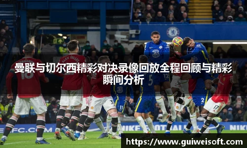 曼联与切尔西精彩对决录像回放全程回顾与精彩瞬间分析