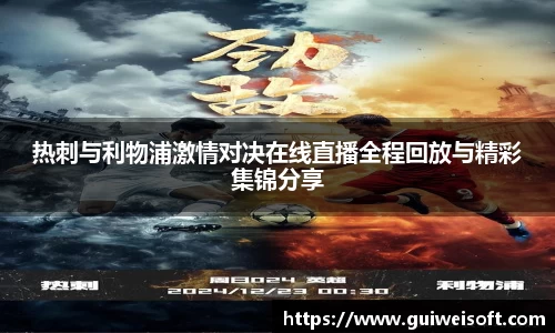 热刺与利物浦激情对决在线直播全程回放与精彩集锦分享