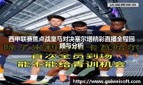 西甲联赛焦点战皇马对决塞尔塔精彩直播全程回顾与分析