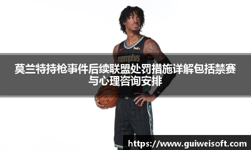莫兰特持枪事件后续联盟处罚措施详解包括禁赛与心理咨询安排