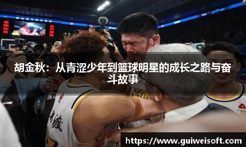 胡金秋：从青涩少年到篮球明星的成长之路与奋斗故事