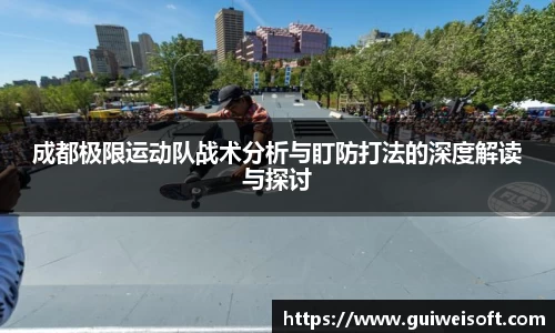 成都极限运动队战术分析与盯防打法的深度解读与探讨